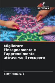 Title: Migliorare l'insegnamento e l'apprendimento attraverso il recupero, Author: Betty McDonald
