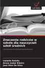 Znaczenie rodzicï¿½w w szkole dla nauczycieli szkï¿½l średnich