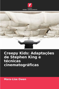 Title: Creepy Kids: Adaptaï¿½ï¿½es de Stephen King e tï¿½cnicas cinematogrï¿½ficas, Author: Mara-Lise Owen