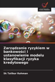 Title: Zarządzanie ryzykiem w bankowości i ustanowienie modelu klasyfikacji ryzyka kredytowego, Author: Sk Talibur Rahman