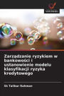 Zarządzanie ryzykiem w bankowości i ustanowienie modelu klasyfikacji ryzyka kredytowego