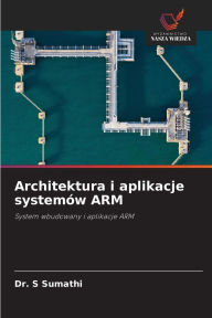 Title: Architektura i aplikacje systemï¿½w ARM, Author: S Sumathi