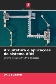 Title: Arquitetura e aplicaï¿½ï¿½es do sistema ARM, Author: S Sumathi