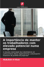 A importï¿½ncia de manter os trabalhadores com elevado potencial numa empresa