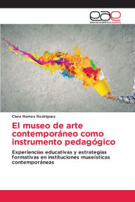 Title: El museo de arte contemporï¿½neo como instrumento pedagï¿½gico, Author: Clara Ramos Rodrïguez