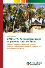 Title: MKUKUTA, As reconfiguraï¿½ï¿½es da pobreza rural em ï¿½frica, Author: Tubias Capaina