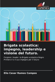 Title: Brigata scolastica: impegno, leadership e visione del futuro., Author: Elio Cesar Ramos Campos