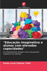 Title: EducaÃ¯Â¿Â½Ã¯Â¿Â½o imaginativa e alunos com elevadas capacidades, Author: Paula LucÃÂÂa Salazar Tello