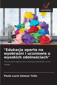 Title: Edukacja oparta na wyobraźni i uczniowie o wysokich zdolnościach, Author: Paula LucÃÂÂa Salazar Tello