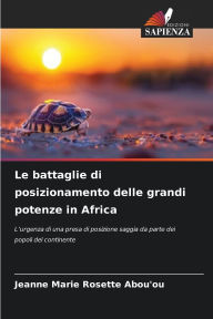 Title: Le battaglie di posizionamento delle grandi potenze in Africa, Author: Jeanne Marie Rosette Abou'ou