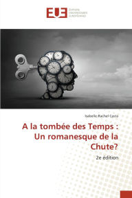 Title: A la tombÃ¯Â¿Â½e des Temps: Un romanesque de la Chute?, Author: Isabelle-Rachel Casta