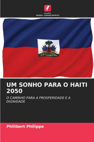 Title: Um Sonho Para O Haiti 2050, Author: Philibert Philippe