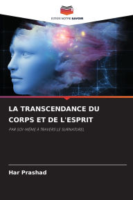 Title: La Transcendance Du Corps Et de l'Esprit, Author: Har Prashad