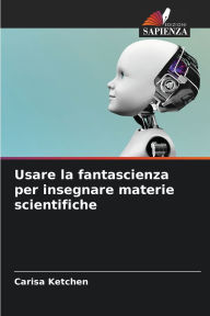 Title: Usare la fantascienza per insegnare materie scientifiche, Author: Carisa Ketchen