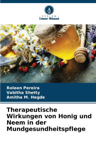 Title: Therapeutische Wirkungen von Honig und Neem in der Mundgesundheitspflege, Author: Roleen Pereira