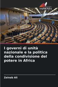 Title: I governi di unitï¿½ nazionale e la politica della condivisione del potere in Africa, Author: Zeinab Ali
