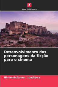 Title: Desenvolvimento das personagens da ficï¿½ï¿½o para o cinema, Author: Himanshukumar Upadhyay