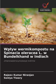 Title: Wplyw wermikompostu na Spinacia oleracea L. w Bundelkhand w Indiach, Author: Rajeev Kumar Niranjan