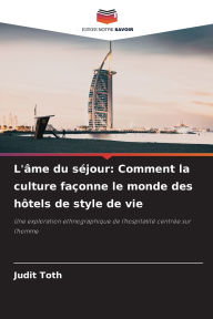 Title: L'Ã¯Â¿Â½me du sÃ¯Â¿Â½jour: Comment la culture faÃ¯Â¿Â½onne le monde des hÃ¯Â¿Â½tels de style de vie, Author: Judit Toth