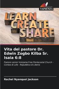 Title: Vita del pastore Dr. Edwin Zogbo Kilba Sr. Isaia 6: 8, Author: Rachel Nyanquoi Jackson