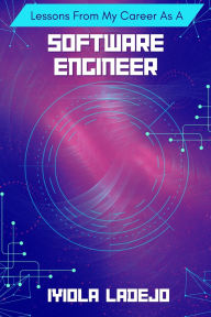 Title: Lessons From My Career as a Software Engineer, Author: Iyiola Ladejo