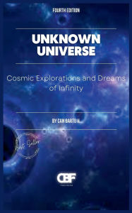 Title: Unknown Universe: Cosmic Explorations and Dreams of Infinity, Author: Can Bartu H.