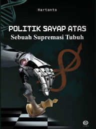 Title: Politik Sayap Atas : Sebuah Supremasi Tubuh, Author: Hartanto