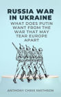 Russia War in Ukraine: What Does Putin Want from the War That May Tear Europe Apart