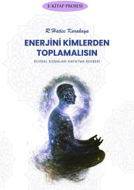 Title: Enerjini Kimlerden Toplamalisin: (Ruhsal Sizmalari Kapatma Rehberi), Author: R. Hatice Karakaya