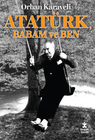 Title: Atatürk Babam Ve Ben, Author: Orhan Karaveli