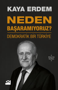 Title: Neden Basaramiyoruz?: Demokratik Bir Türkiye, Author: Kaya Erdem