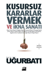 Title: Kusursuz Kararlar Vermek Ve Ikna Sanati, Author: Ugur Bati
