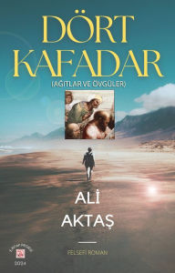 Title: Dört Kafadar: (Agitlar ve Övgüler), Author: Ali Aktas