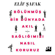 Title: Bölünmüs Bir Dünyada Akil Sagligimizi Nasil Koruruz, Author: Elif Safak