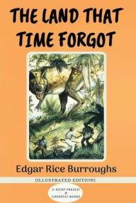 Title: The Land That Time Forgot: [Illustrated Edition], Author: Edgar Rice Burroughs