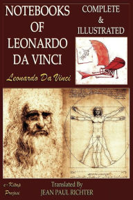 Title: The Notebooks of Leonardo Da Vinci: Complete & Illustrated, Author: Leonardo Da Vinci
