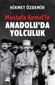 Title: Mustafa Kemal'le Anadolu'da Yolculuk, Author: Hikmet Özdemir