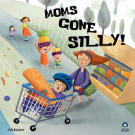 Title: Moms Gone Silly!: A Funny Picture Book for Kids & Toddlers Rhyming Children's Book About Moms Kids Book for Ages 2-5, Bedtime Story Book, Author: O B Kamer