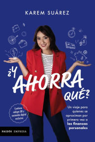 Title: ¿Y ahorra qué?: Un viaje para quienes se aproximan por primera vez a las finanzas personales, Author: Karem Suárez