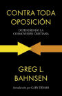 Contra toda oposiciÃ¯Â¿Â½n: Defendiendo la cosmovisiÃ¯Â¿Â½n cristiana