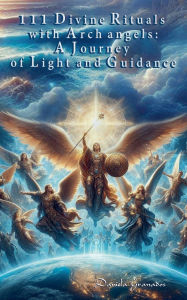 Title: 111 Divine Rituals with Archangels: A Journey of Light and Guidance, Author: Daniela Granados