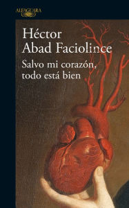 Title: Salvo mi corazón, todo esta bien, Author: Héctor Abad Faciolince