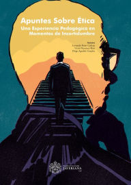 Title: Apuntes sobre Ética: Una Experiencia Pedagógica en Momentos de Incertidumbre, Author: Leonardo Rojas Cadena
