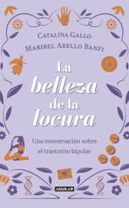 Title: La belleza de la locura: Una conversación sobre el trastorno bipolar, Author: Maribel Abello Banfi