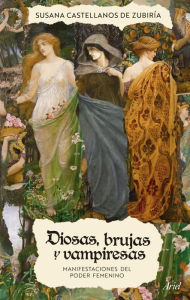 Title: Diosas, brujas y vampiresas: Manifestaciones del poder femenino, Author: Susana Castellanos de Zubiría