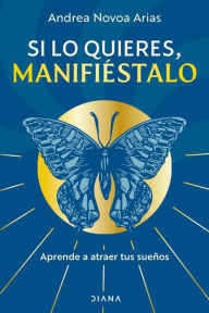 Title: Si lo quieres, manifiéstalo, Author: Andrea Novoa Arias