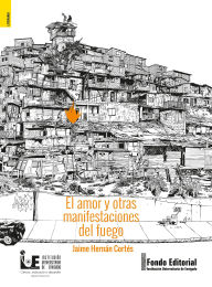 Title: El amor y otras manifestaciones del fuego, Author: Jaime Hernán Cortés Torres