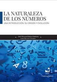 Title: La naturaleza de los números: una introducción. Su origen y evolución, Author: José William Porras Ferreira
