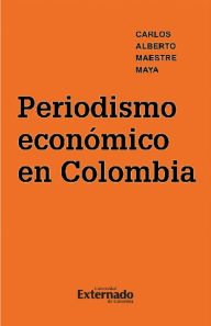 Title: Periodismo económico en Colombia, Author: Carlos Alberto Maestre Maya