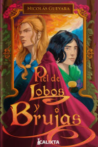 Title: PIEL DE LOBOS Y BRUJAS: Un aullido por la libertad, Author: Nicolás Guevara